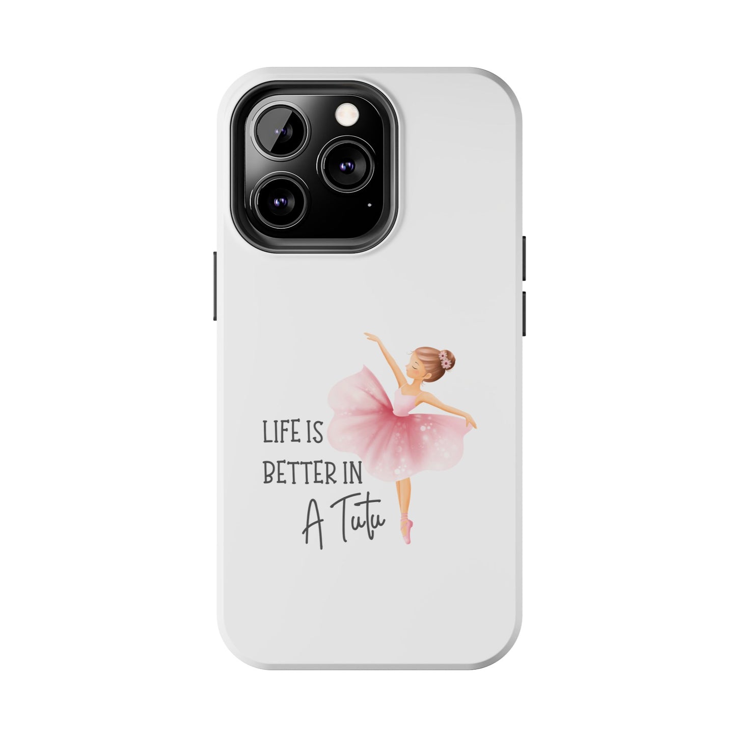 Life is Better in a Tutu- Tough iPhone Cases - Choose your Size