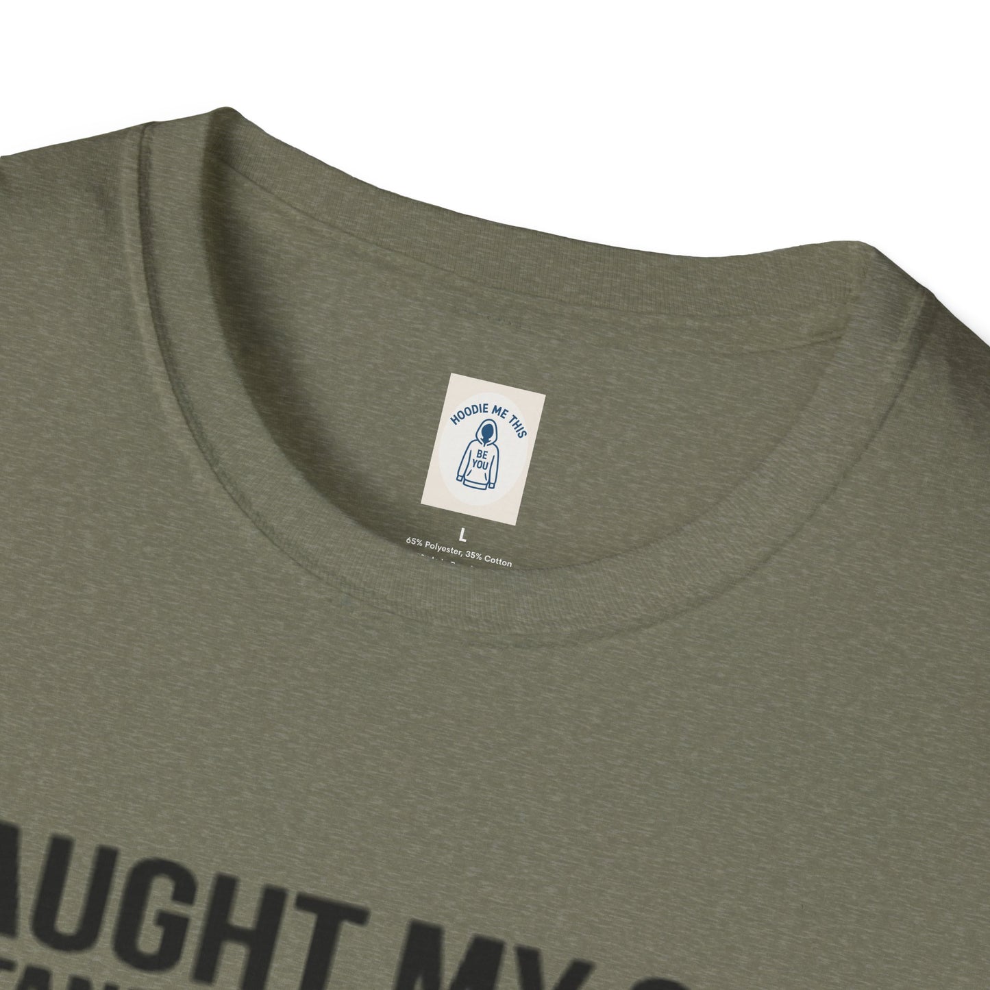 I Taught My Son To Stand Up For Himself… - Unisex Softstyle T-Shirt