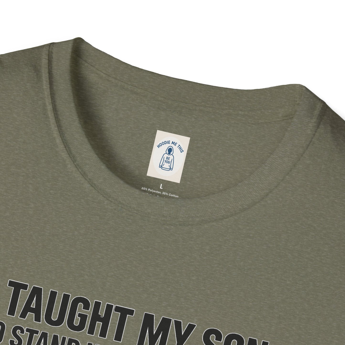 I Taught My Son To Stand Up For Himself… - Unisex Softstyle T-Shirt