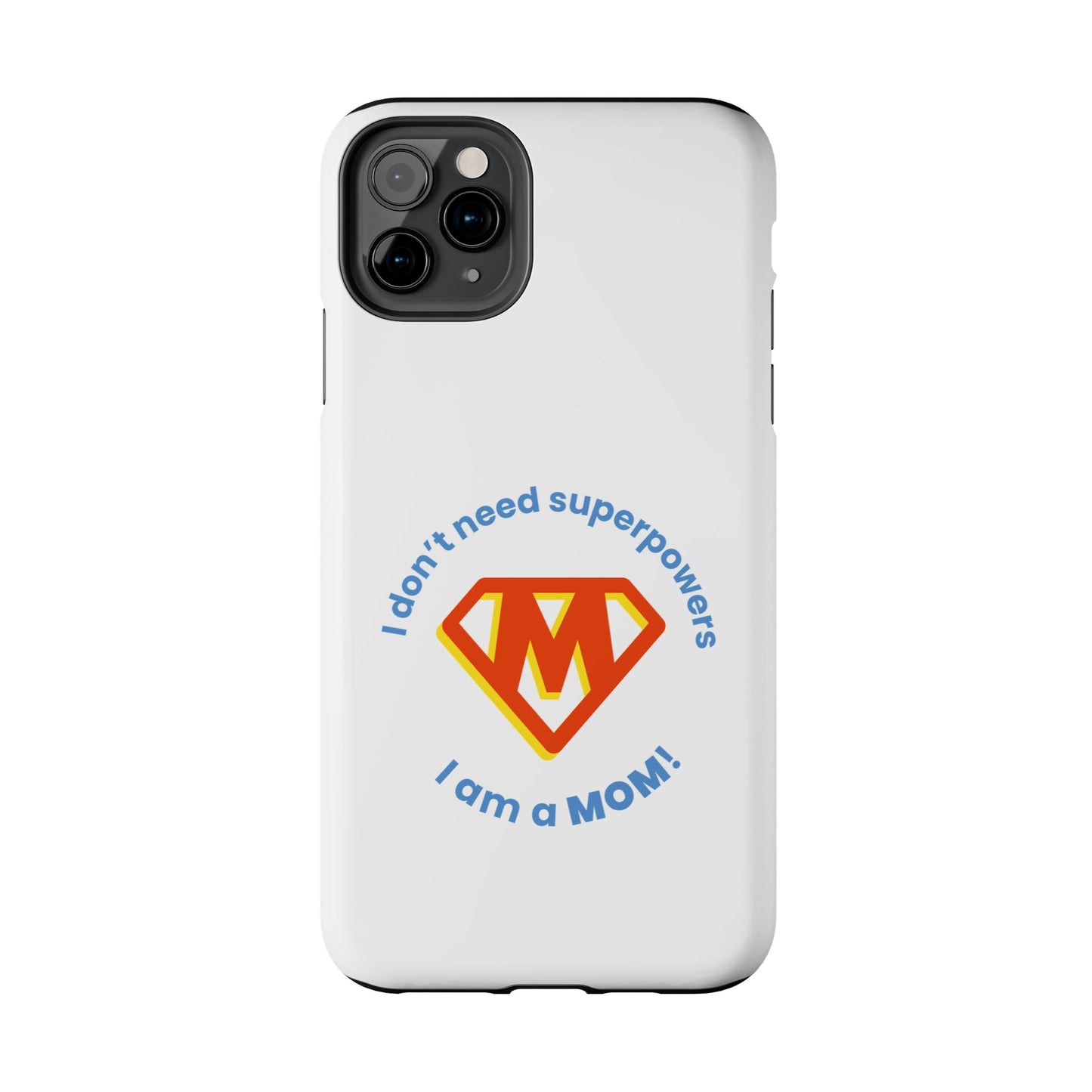 I Don’t  Need Superpowers I am a Mom! - Tough iPhone Cases - Choose your Size