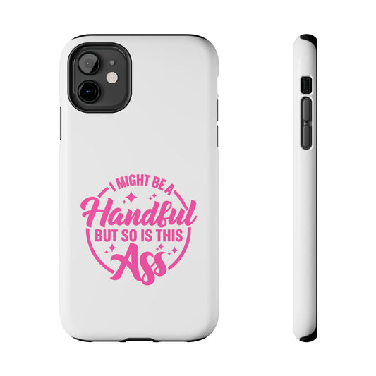 I MIGHT BE A Handful BUT SO IS THIS Ass - Tough iPhone Cases - Choose your Size