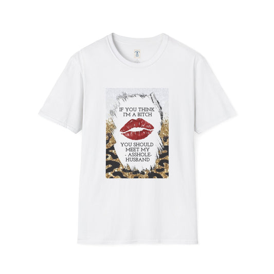 If You Think I’m a Bitch You Should See My Asshole Meet My Asshole Husband - Unisex Softstyle T-Shirt