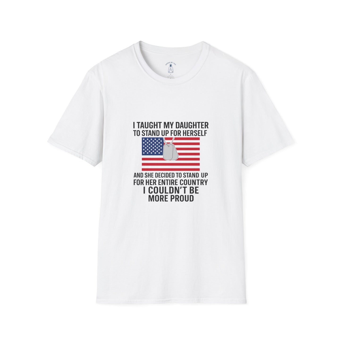 I Taught My Daughter To Stand Up For Herself… - Unisex Softstyle T-Shirt