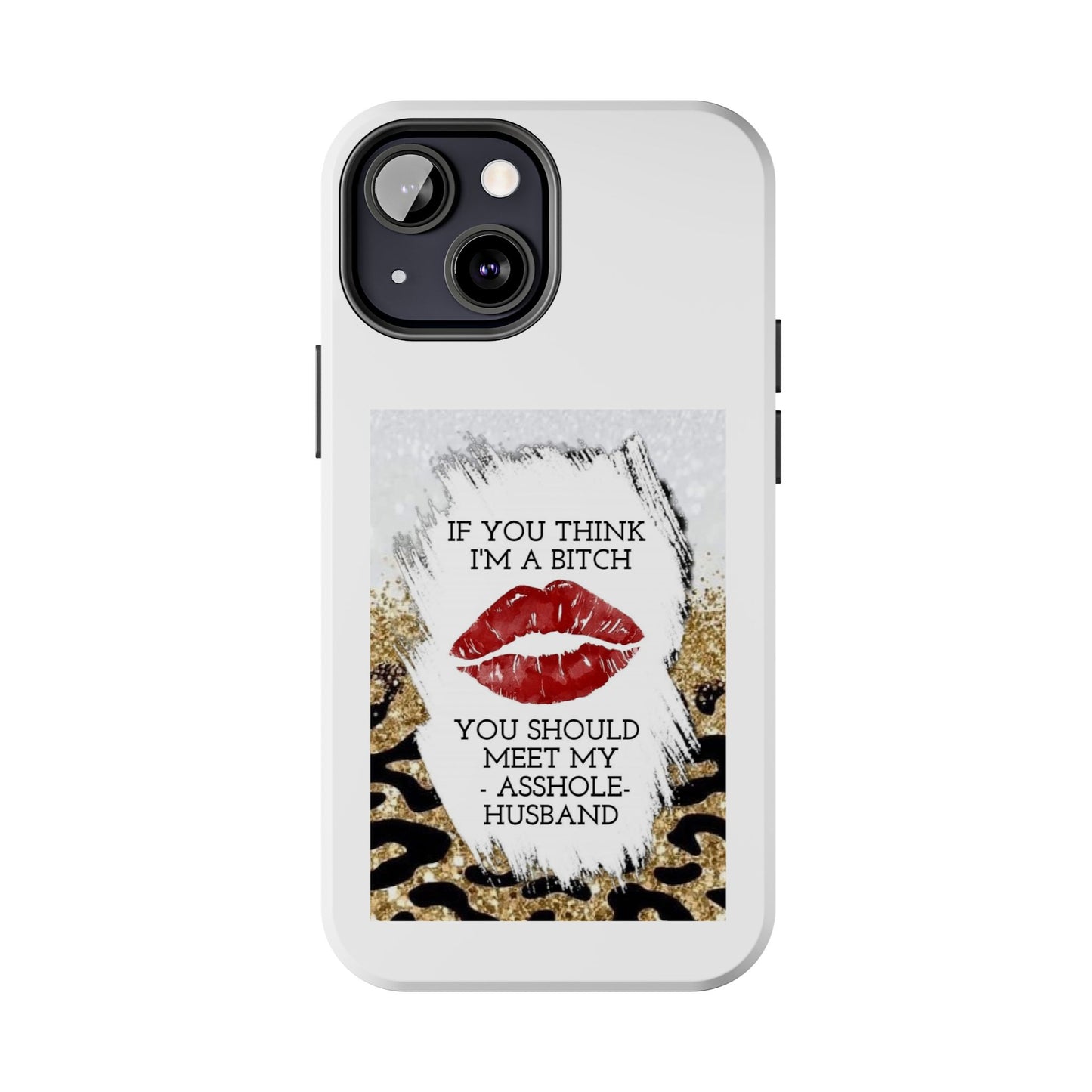 If You Think I’m a Bitch You Should See My Asshole Husband - Tough iPhone Cases - Choose your Size