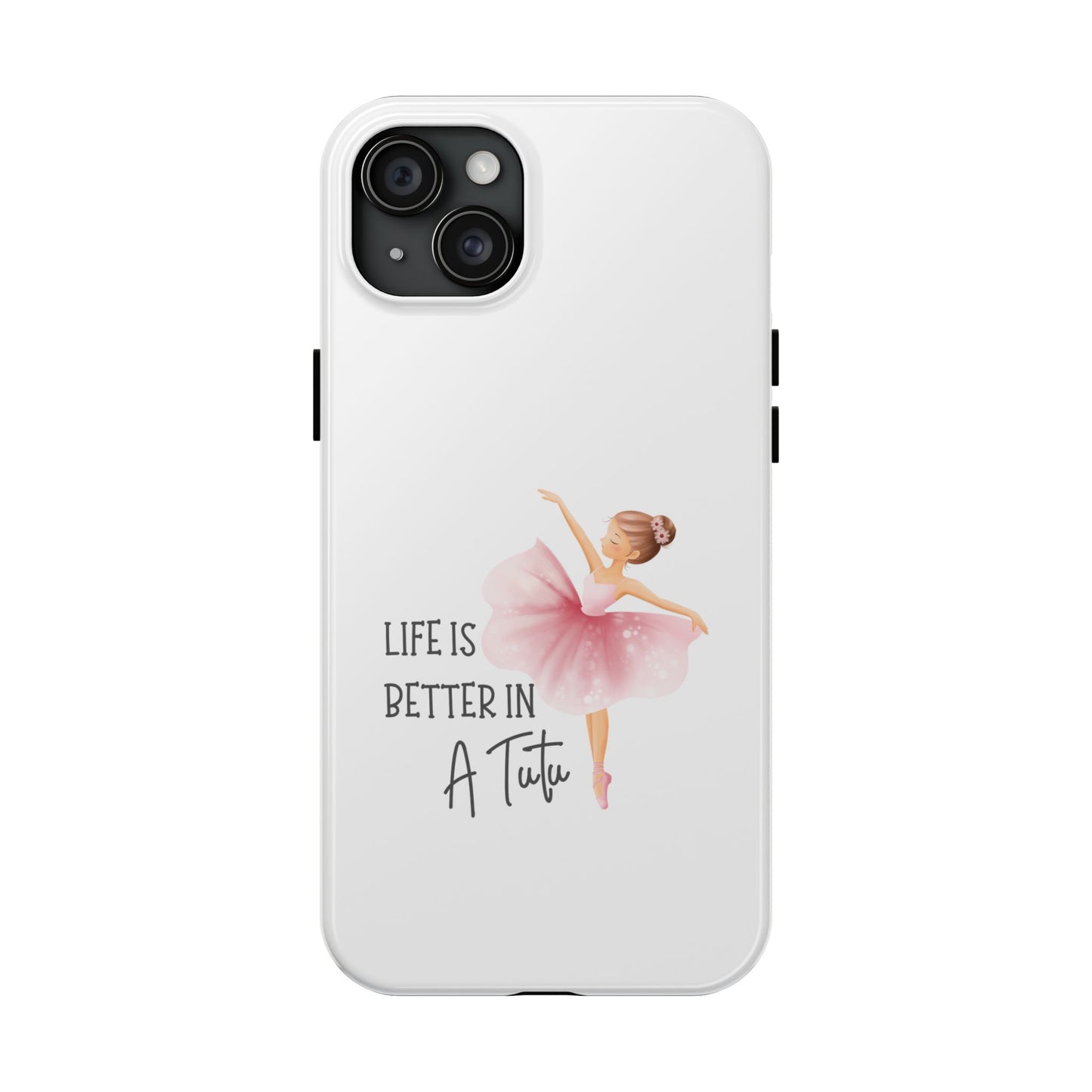 Life is Better in a Tutu- Tough iPhone Cases - Choose your Size