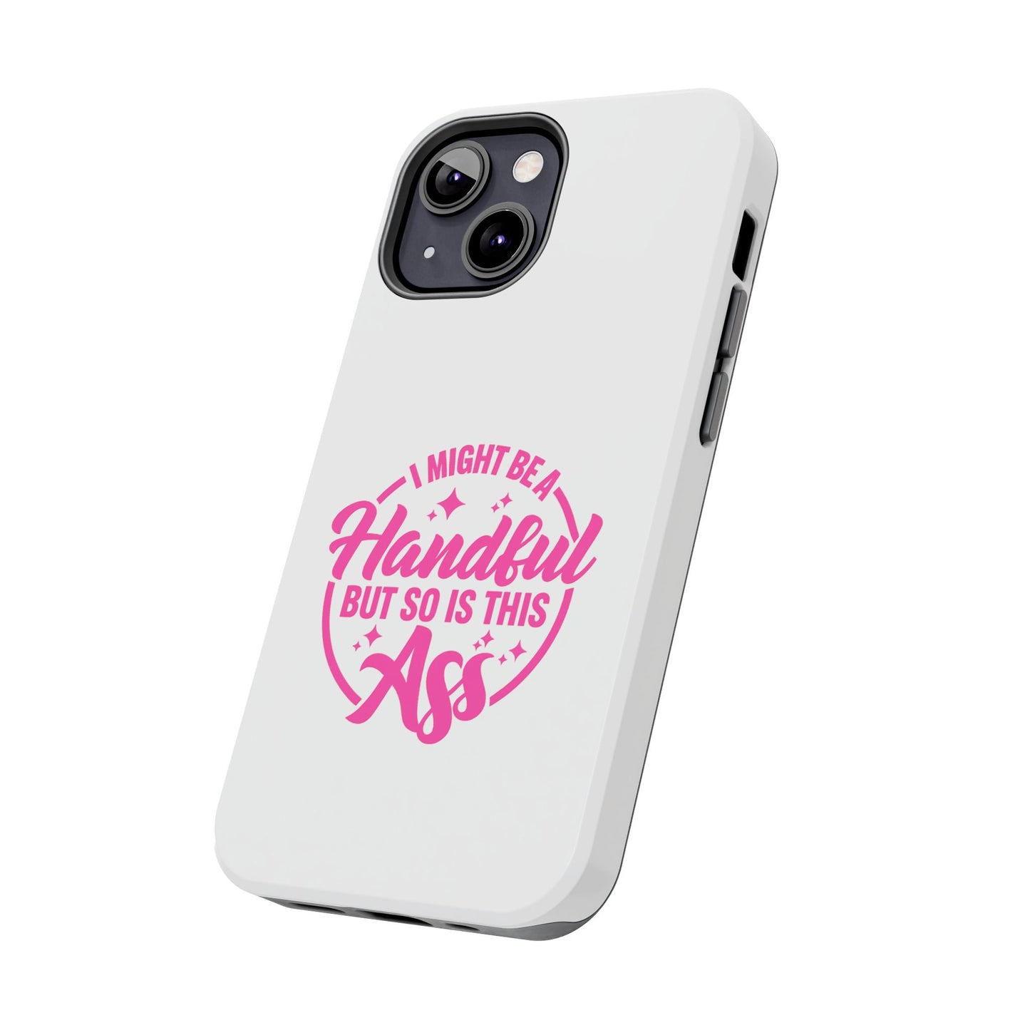 I MIGHT BE A Handful BUT SO IS THIS Ass - Tough iPhone Cases - Choose your Size