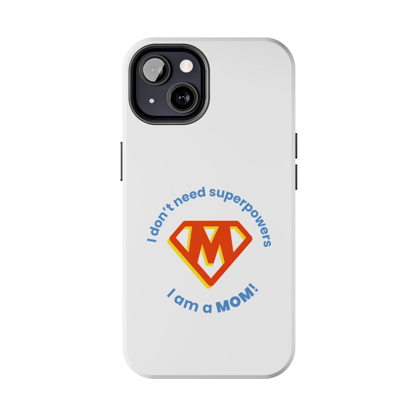 I Don’t  Need Superpowers I am a Mom! - Tough iPhone Cases - Choose your Size