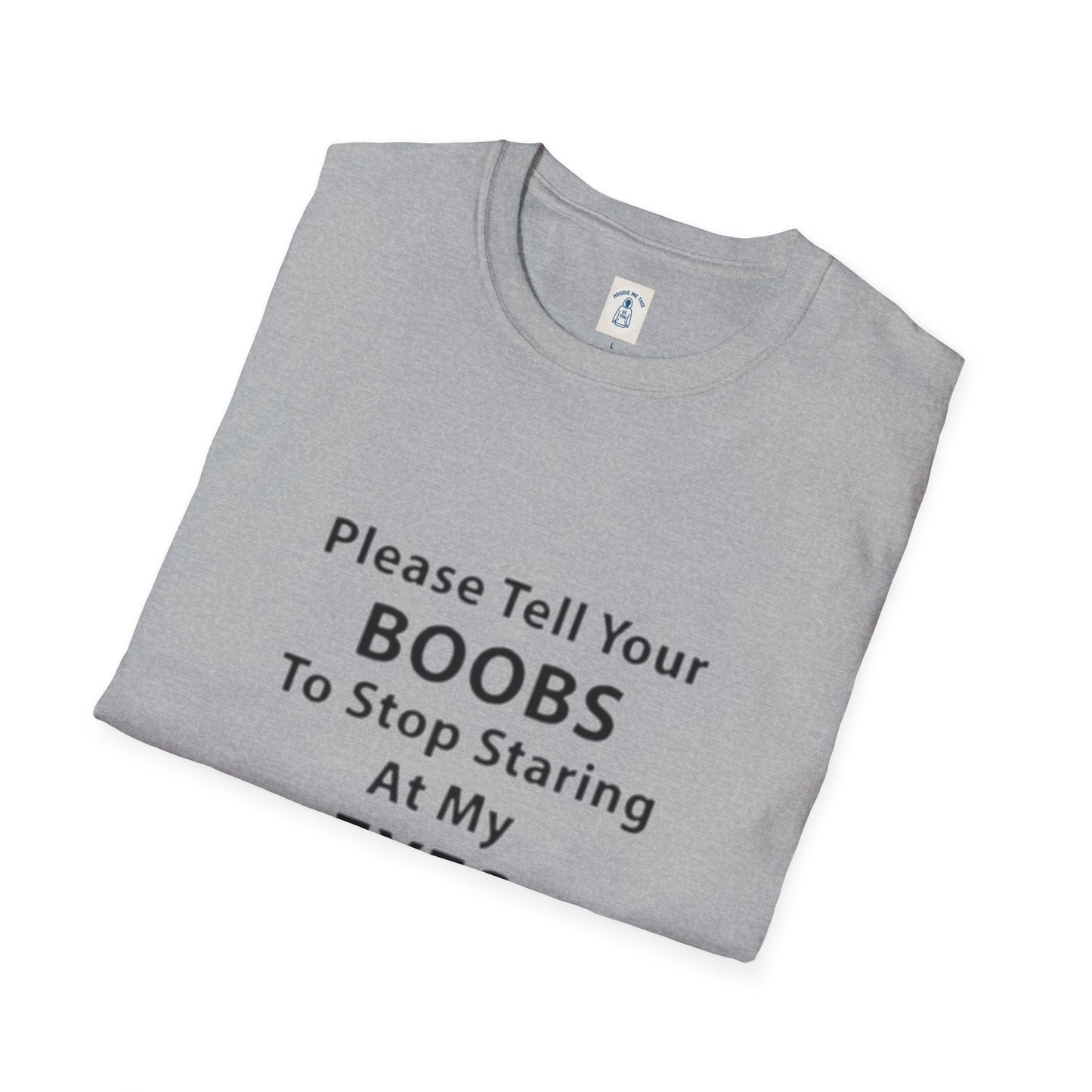 Please Tell Your BOOBS To Stop Staring At My EYES - Unisex Softstyle T-Shirt