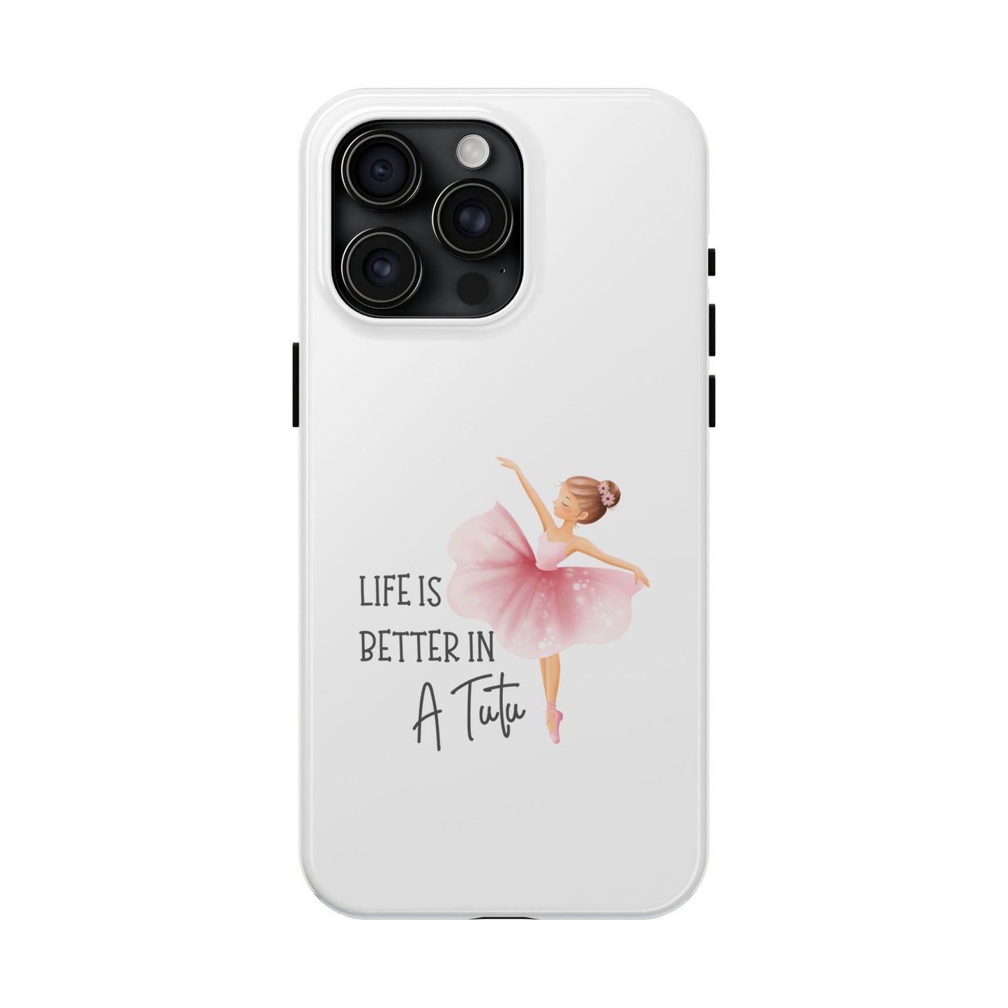 Life is Better in a Tutu- Tough iPhone Cases - Choose your Size