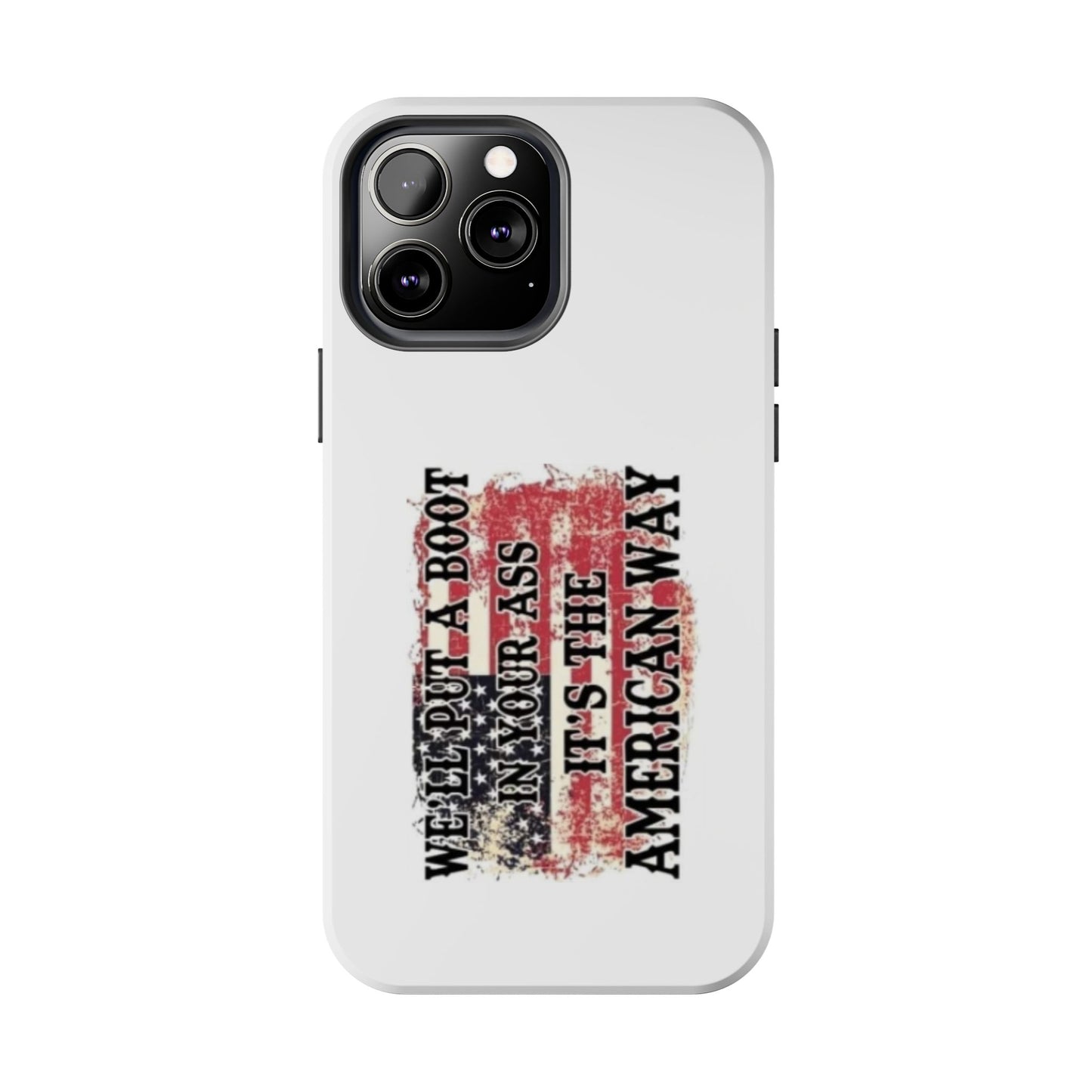 WE’LL PUT A BOOT IN YOUR ASS IT’S THE AMERICAN WAY - Tough iPhone Cases - Choose your Size