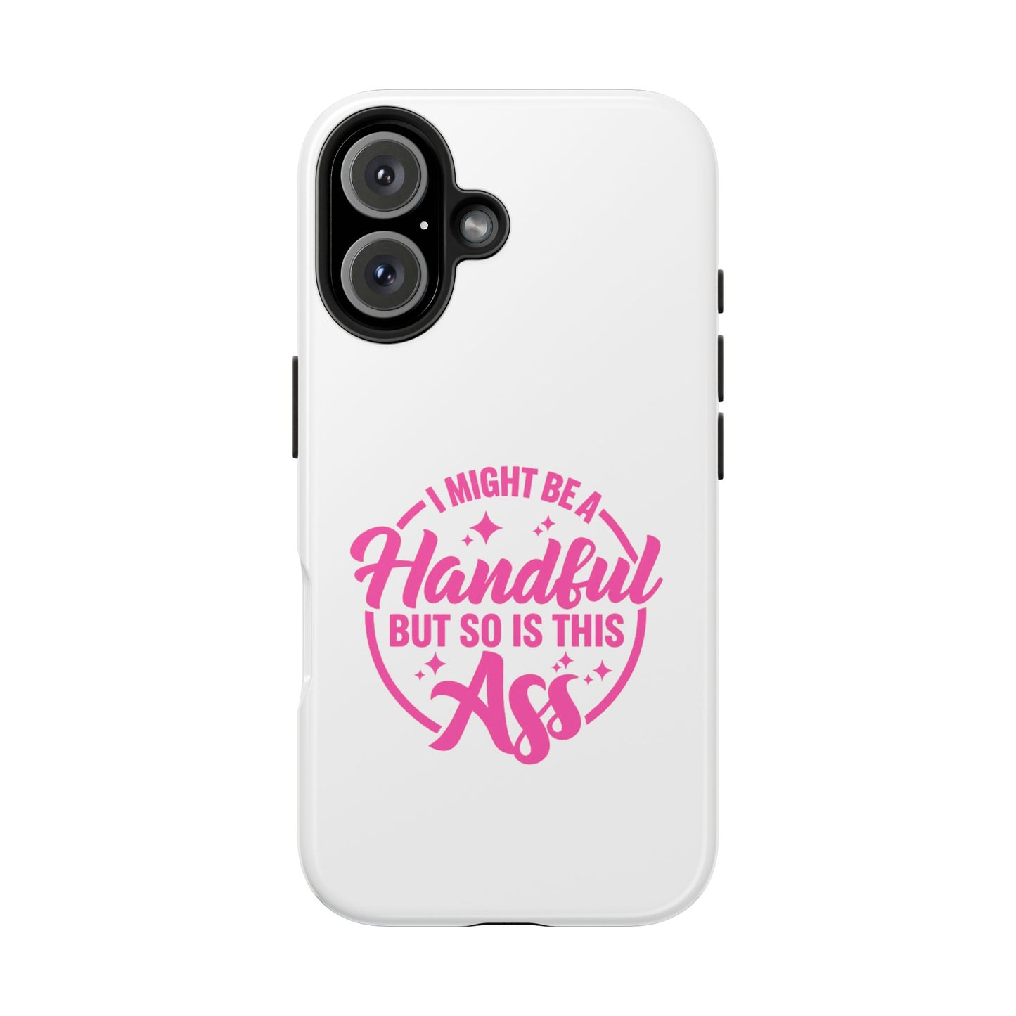 I MIGHT BE A Handful BUT SO IS THIS Ass - Tough iPhone Cases - Choose your Size