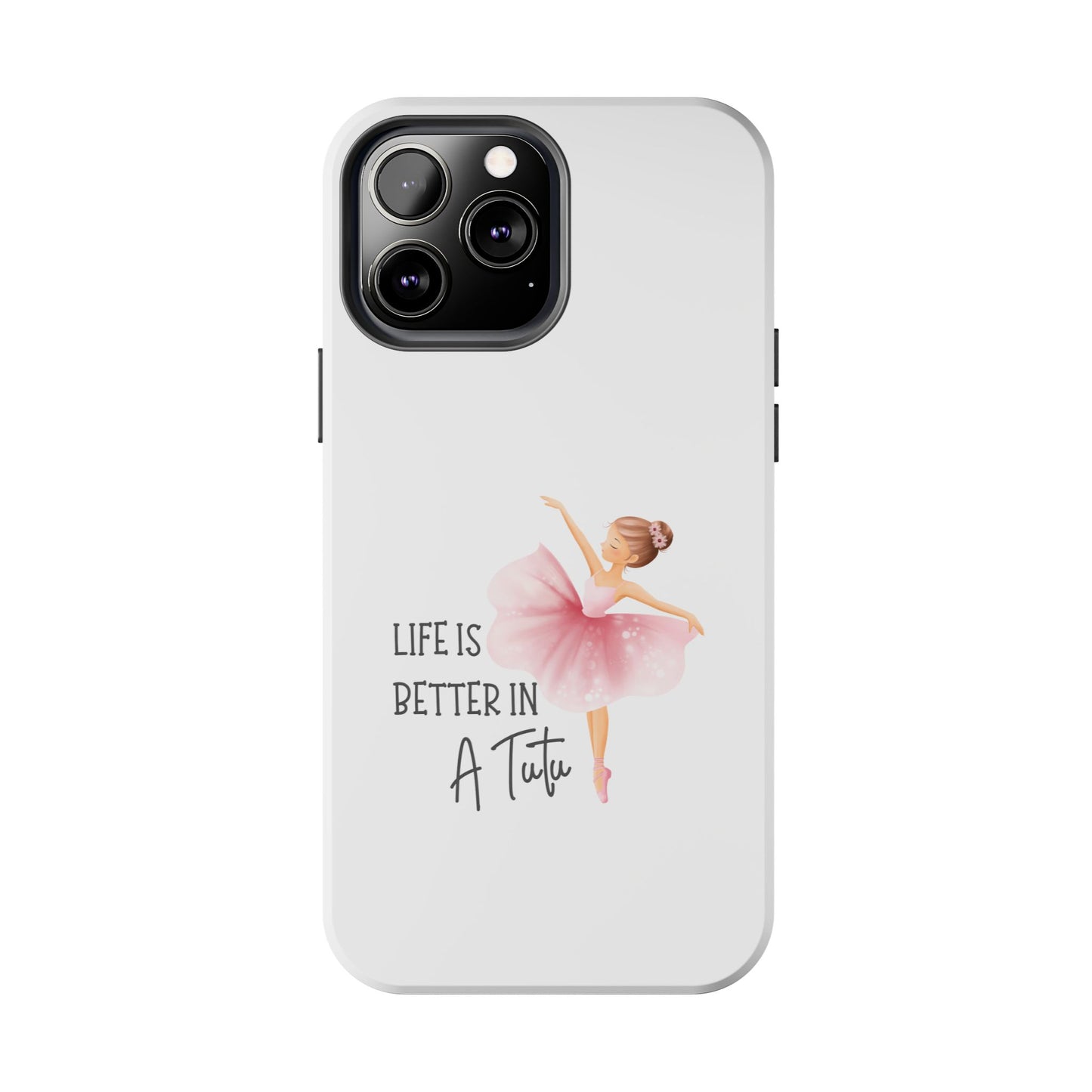 Life is Better in a Tutu- Tough iPhone Cases - Choose your Size