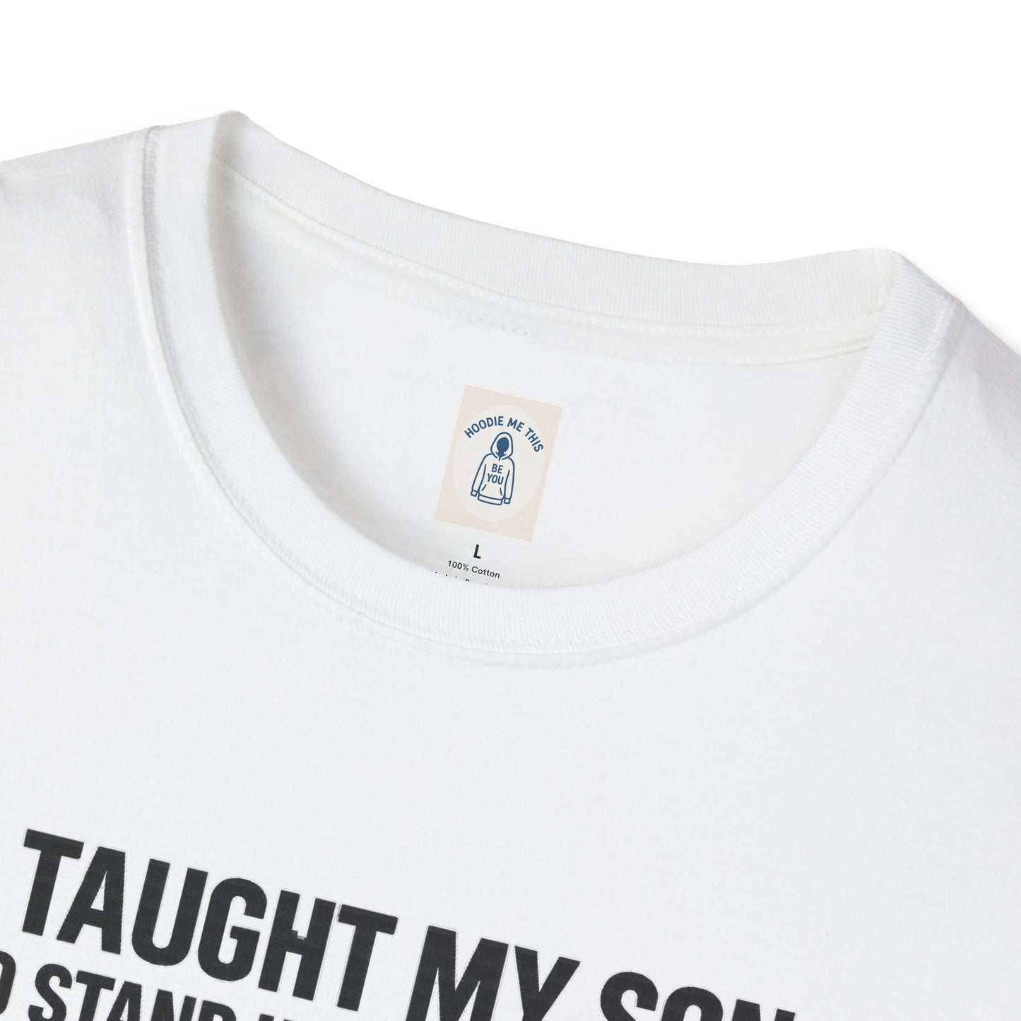 I Taught My Son To Stand Up For Himself… - Unisex Softstyle T-Shirt