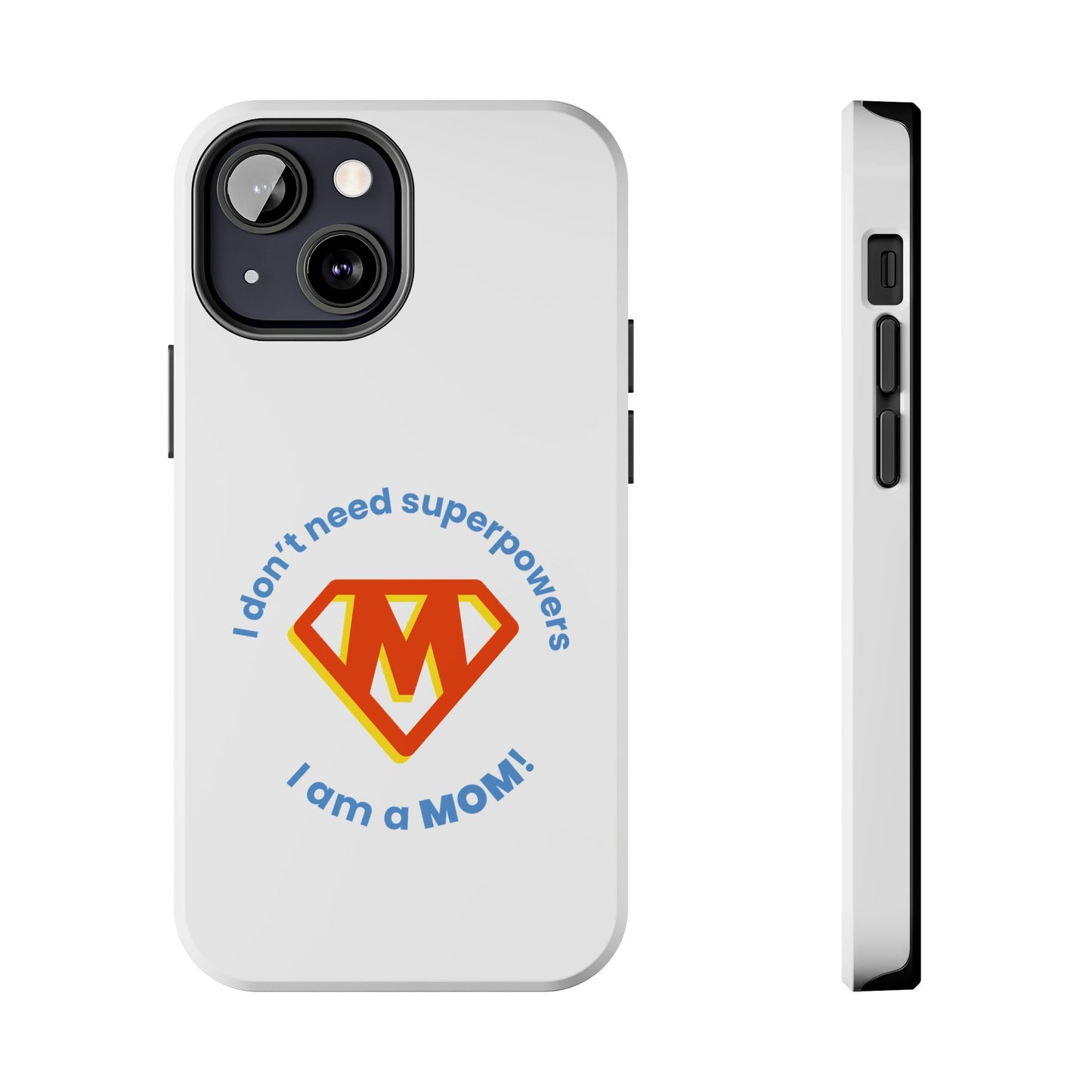 I Don’t  Need Superpowers I am a Mom! - Tough iPhone Cases - Choose your Size