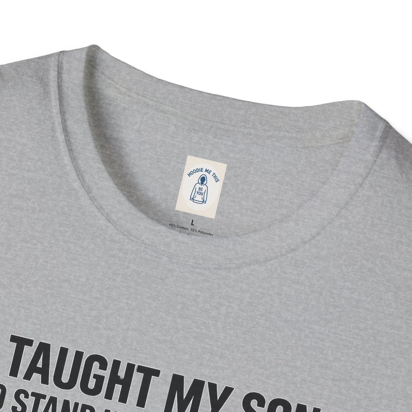I Taught My Son To Stand Up For Himself… - Unisex Softstyle T-Shirt