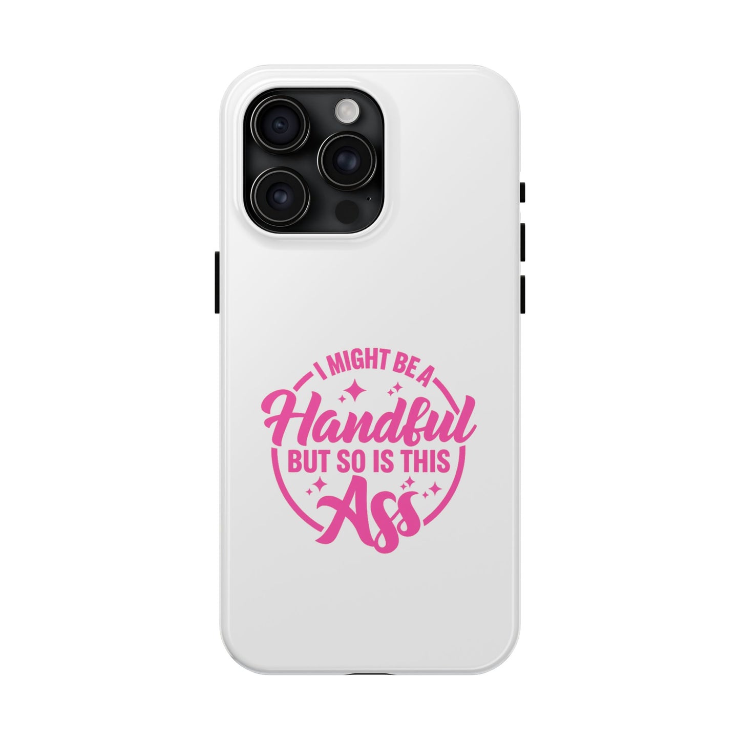I MIGHT BE A Handful BUT SO IS THIS Ass - Tough iPhone Cases - Choose your Size