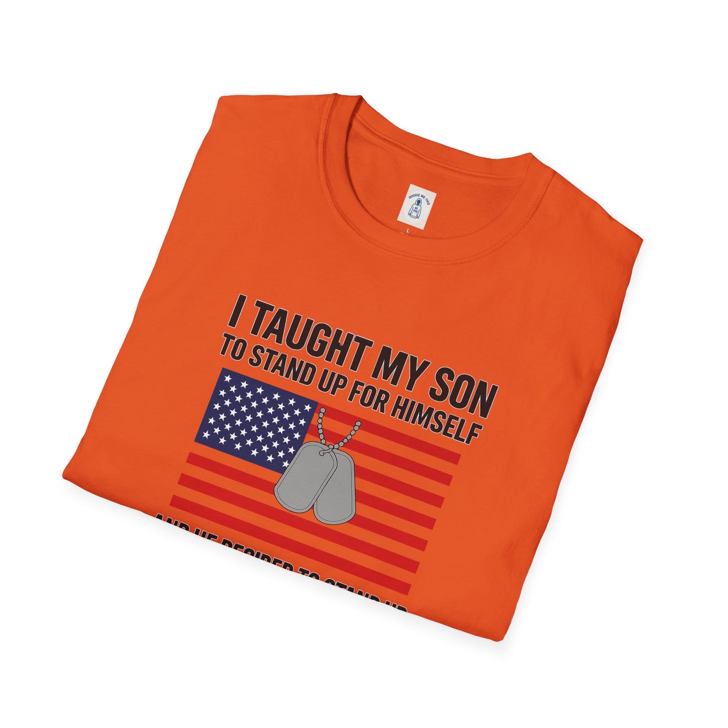 I Taught My Son To Stand Up For Himself… - Unisex Softstyle T-Shirt