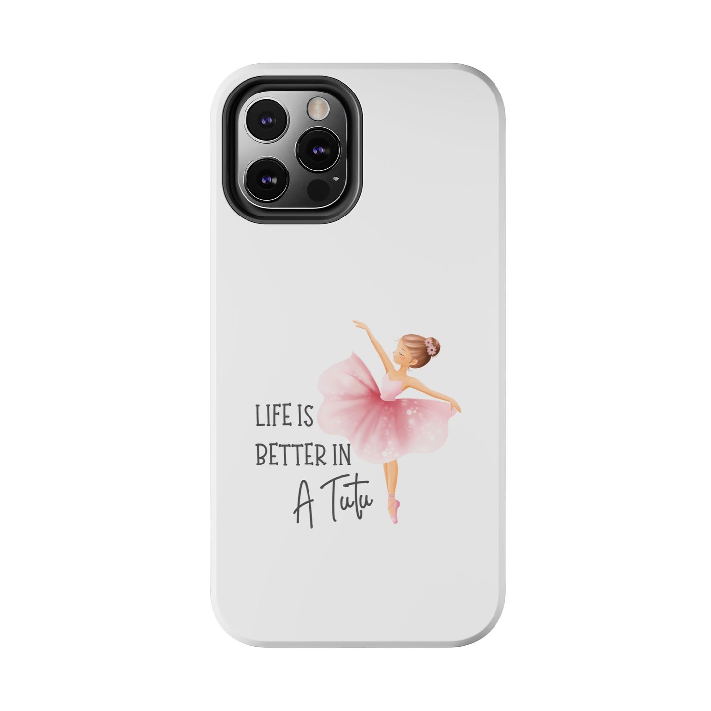 Life is Better in a Tutu- Tough iPhone Cases - Choose your Size