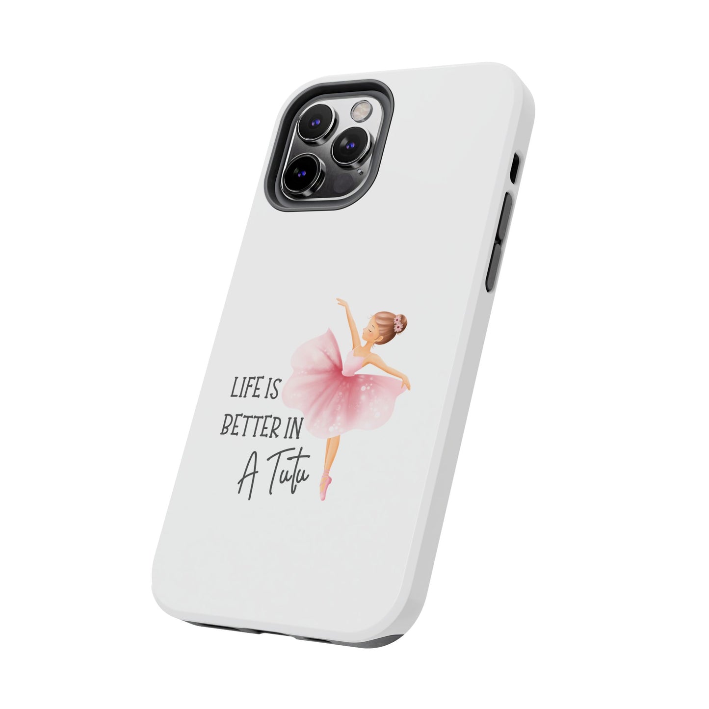 Life is Better in a Tutu- Tough iPhone Cases - Choose your Size