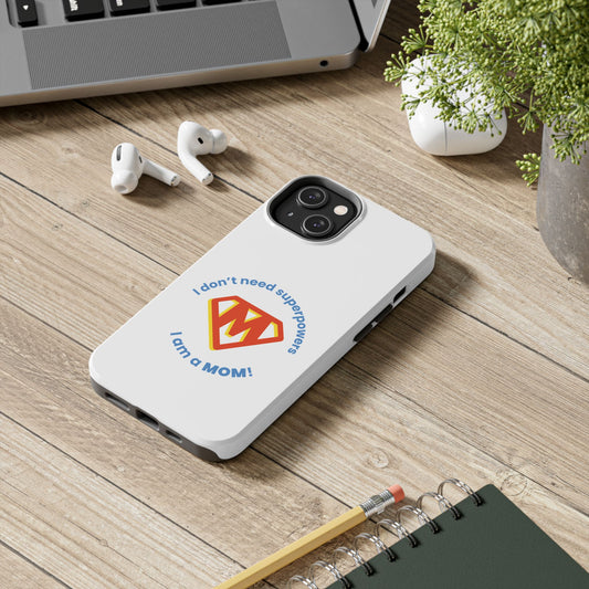 I Don’t  Need Superpowers I am a Mom! - Tough iPhone Cases - Choose your Size