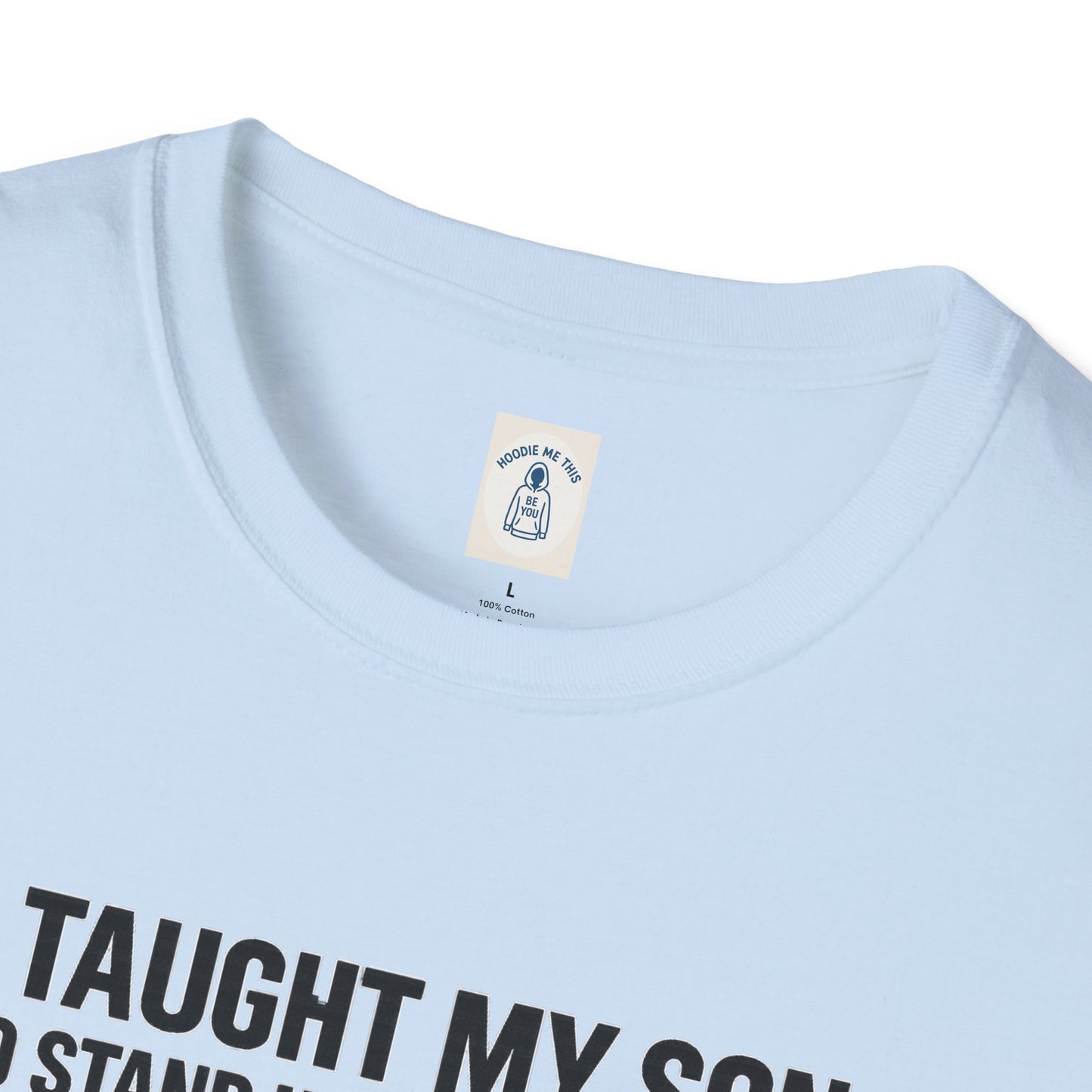 I Taught My Son To Stand Up For Himself… - Unisex Softstyle T-Shirt