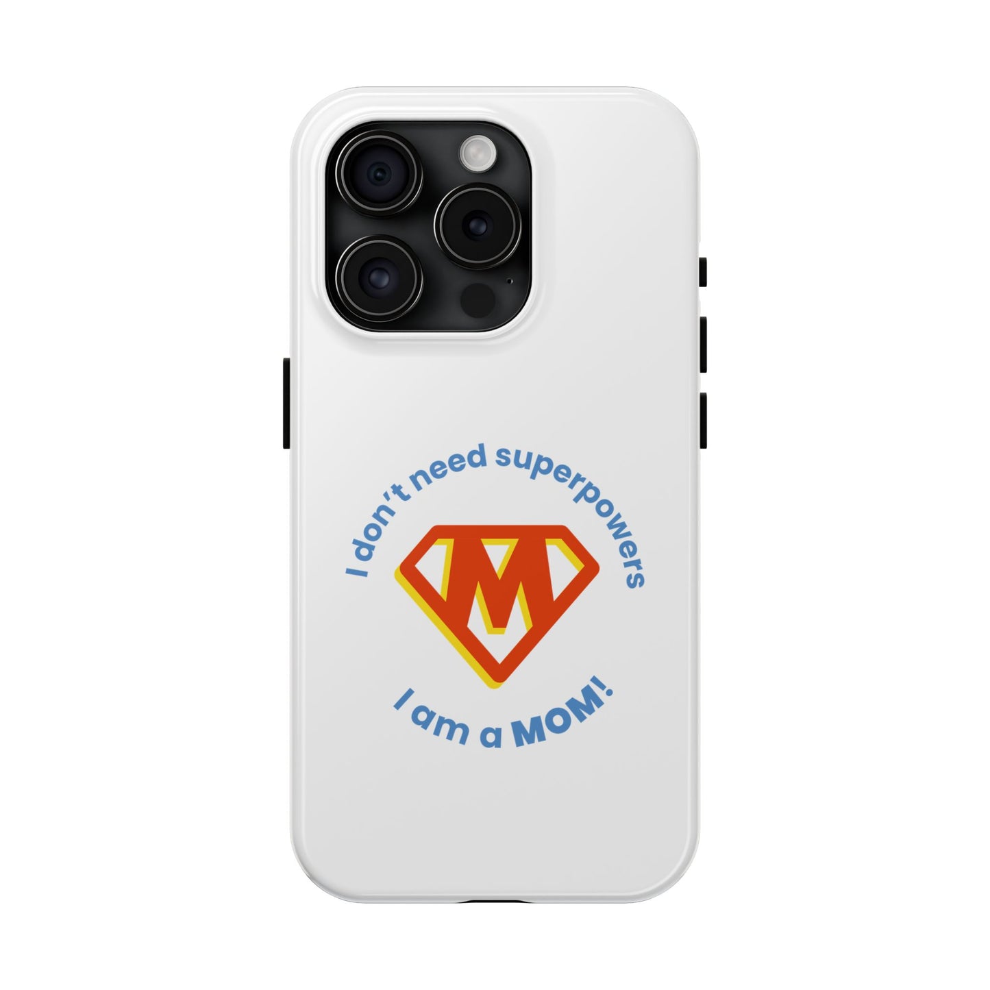 I Don’t  Need Superpowers I am a Mom! - Tough iPhone Cases - Choose your Size