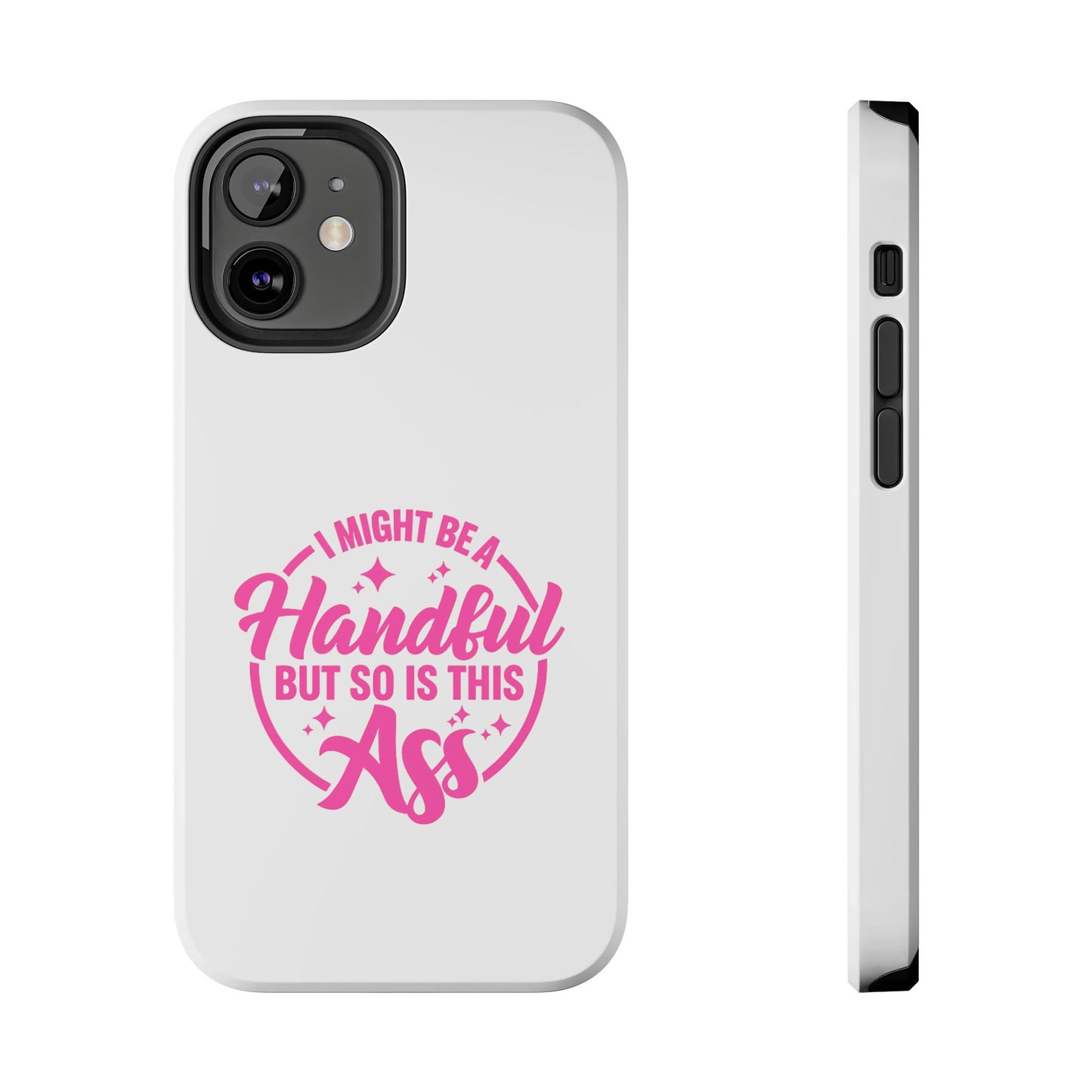 I MIGHT BE A Handful BUT SO IS THIS Ass - Tough iPhone Cases - Choose your Size