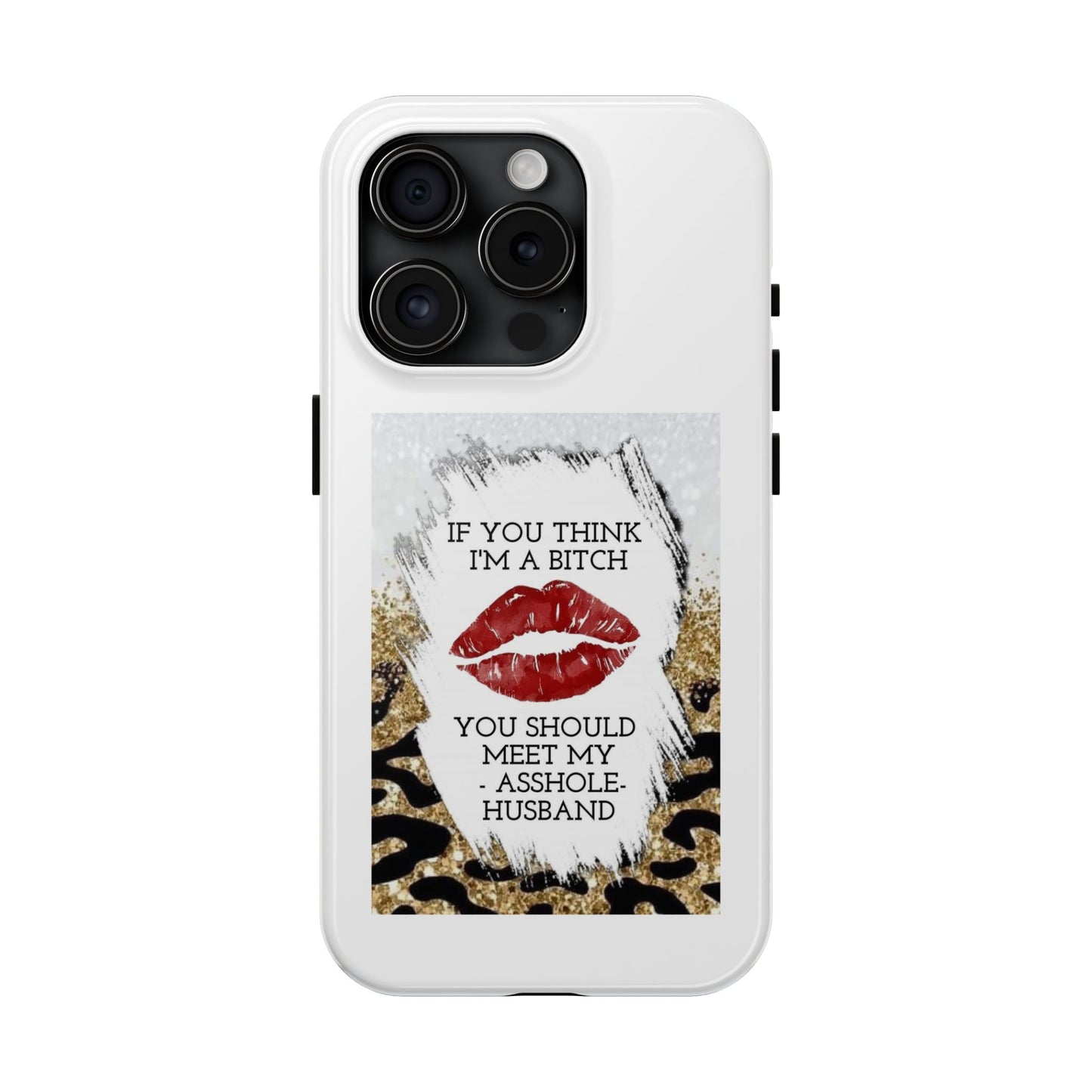 If You Think I’m a Bitch You Should See My Asshole Husband - Tough iPhone Cases - Choose your Size