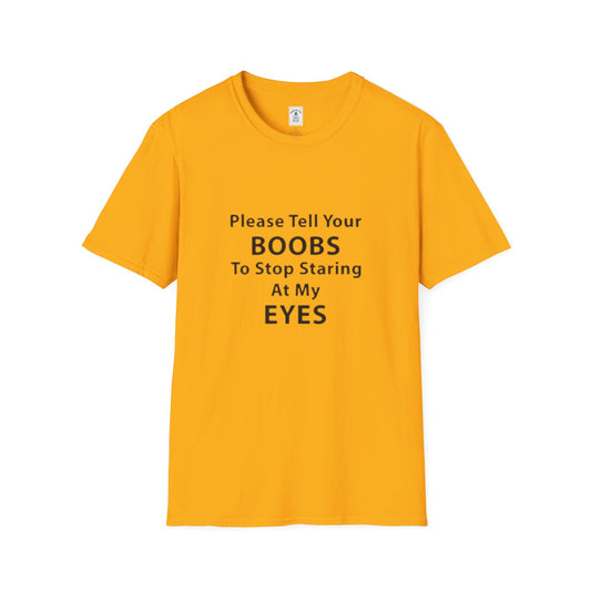 Please Tell Your BOOBS To Stop Staring At My EYES - Unisex Softstyle T-Shirt