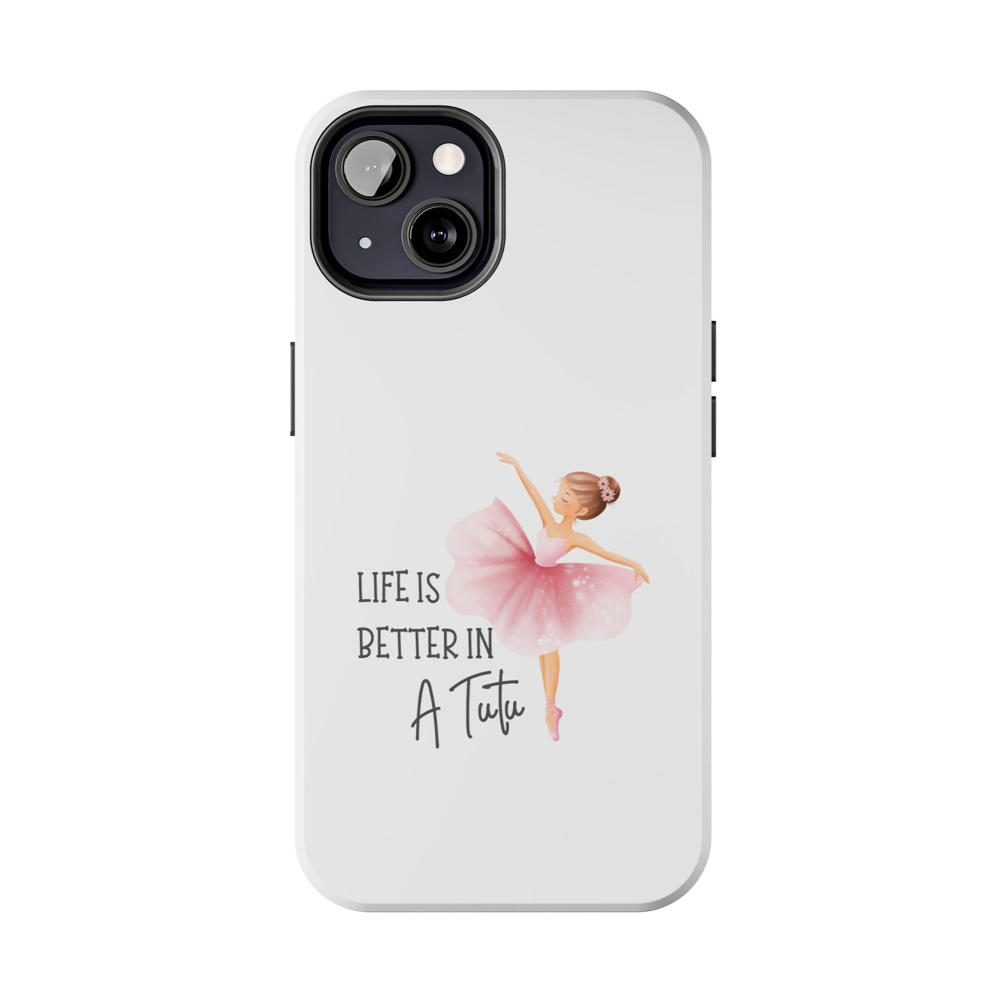 Life is Better in a Tutu- Tough iPhone Cases - Choose your Size