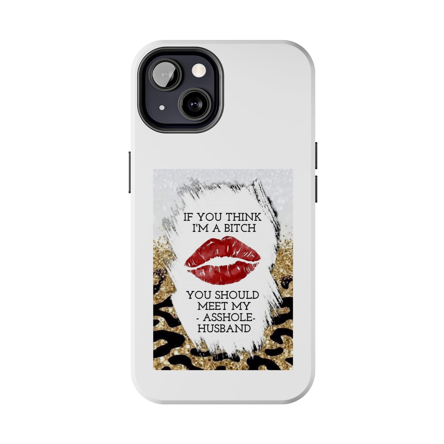If You Think I’m a Bitch You Should See My Asshole Husband - Tough iPhone Cases - Choose your Size
