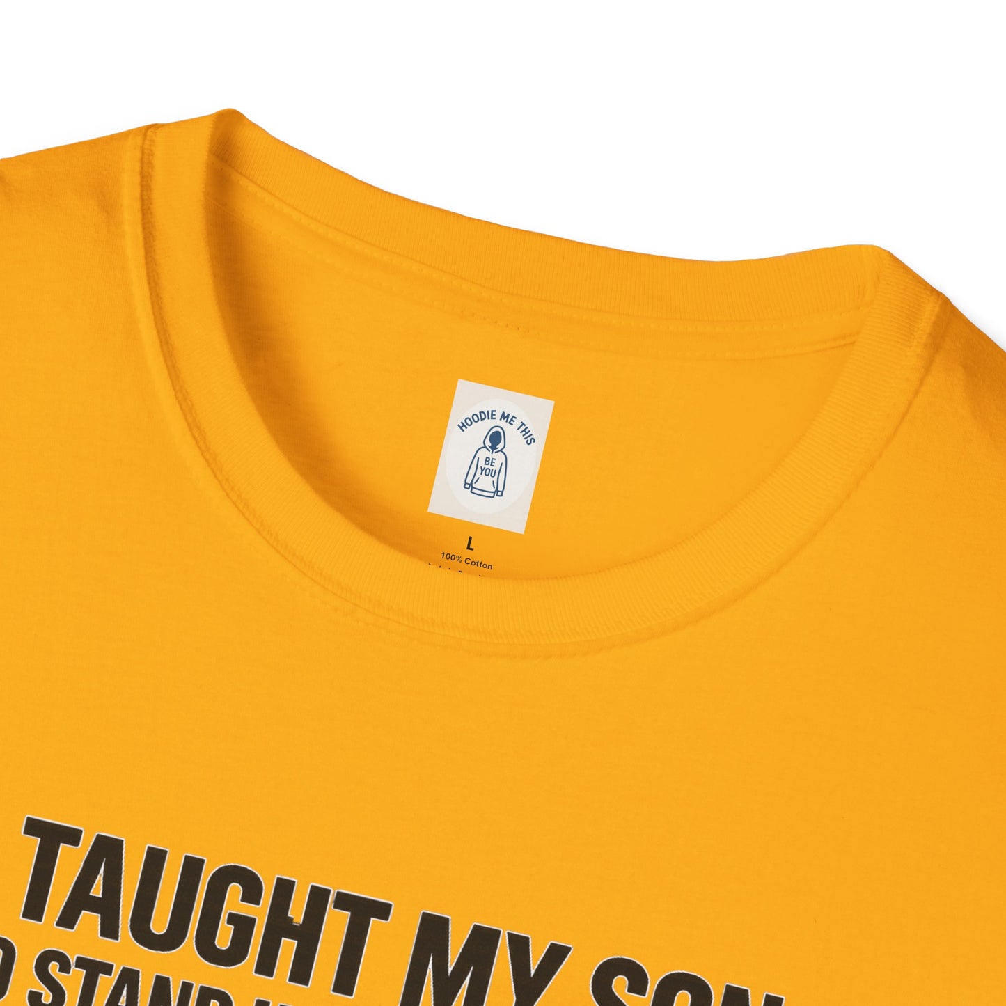 I Taught My Son To Stand Up For Himself… - Unisex Softstyle T-Shirt