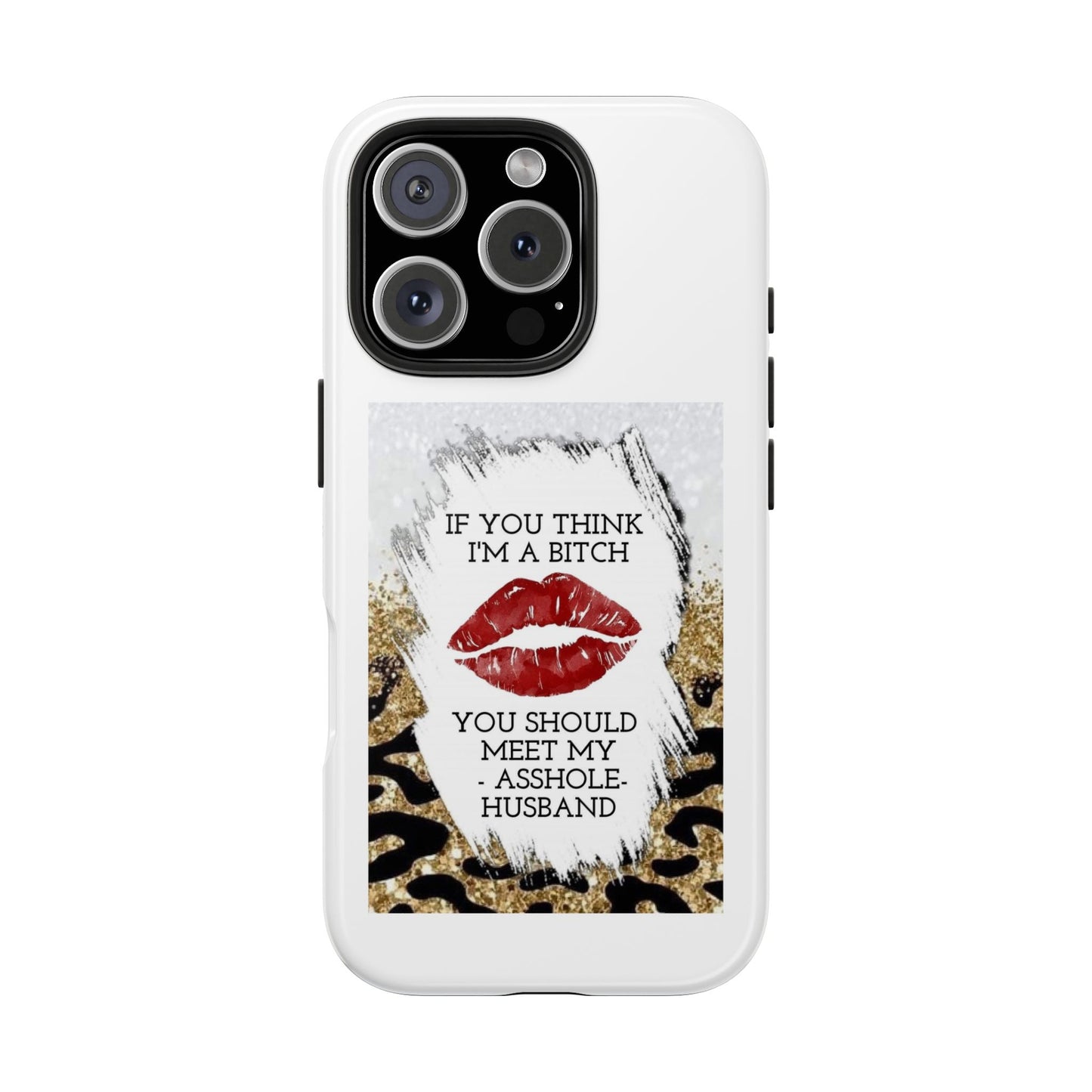 If You Think I’m a Bitch You Should See My Asshole Husband - Tough iPhone Cases - Choose your Size