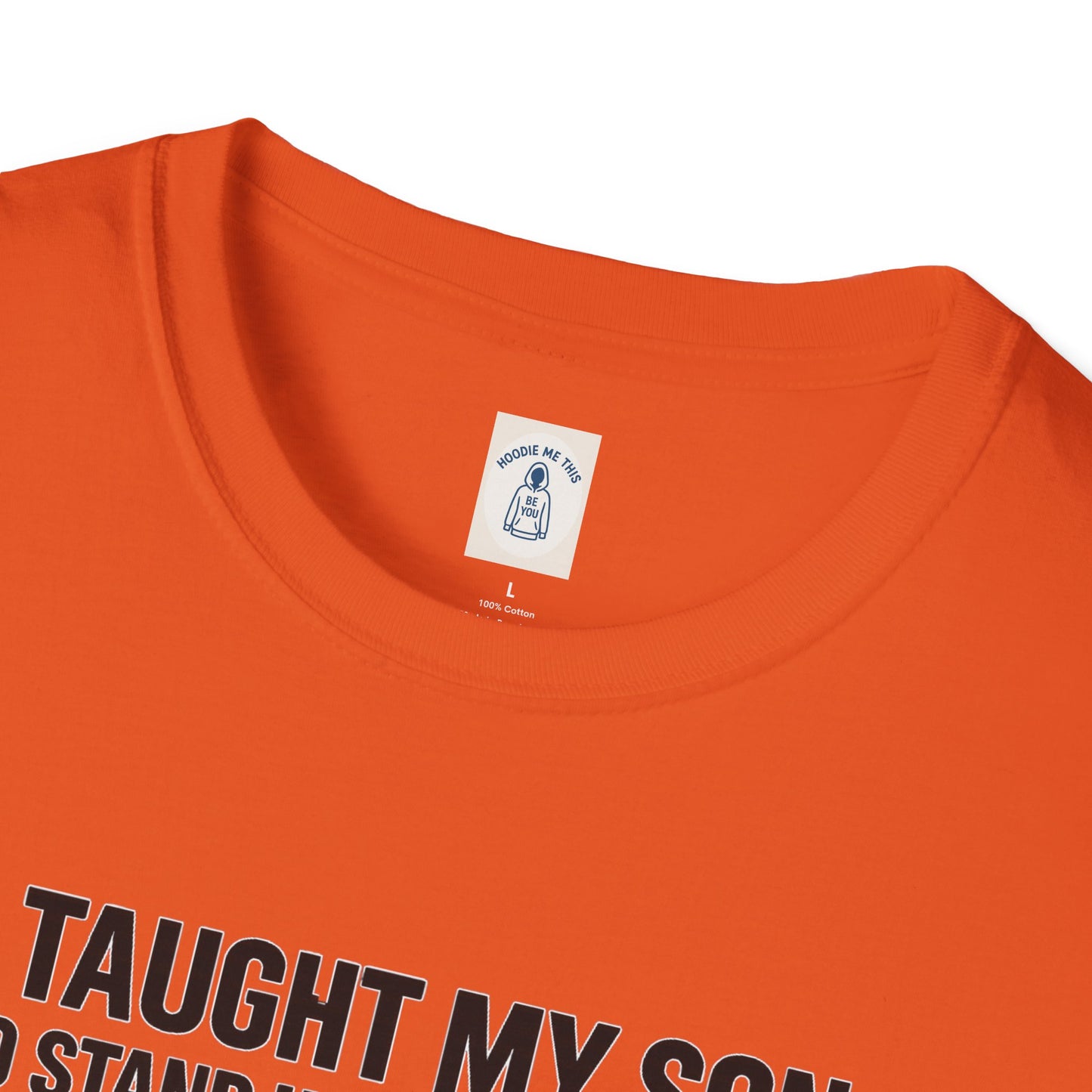 I Taught My Son To Stand Up For Himself… - Unisex Softstyle T-Shirt