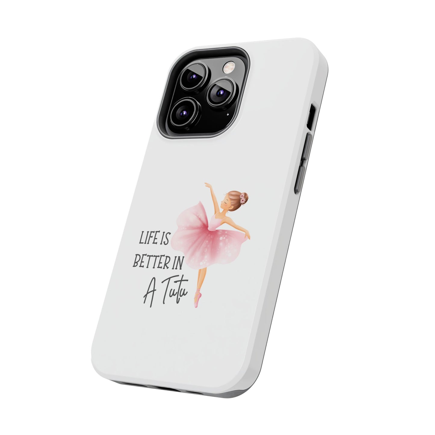 Life is Better in a Tutu- Tough iPhone Cases - Choose your Size