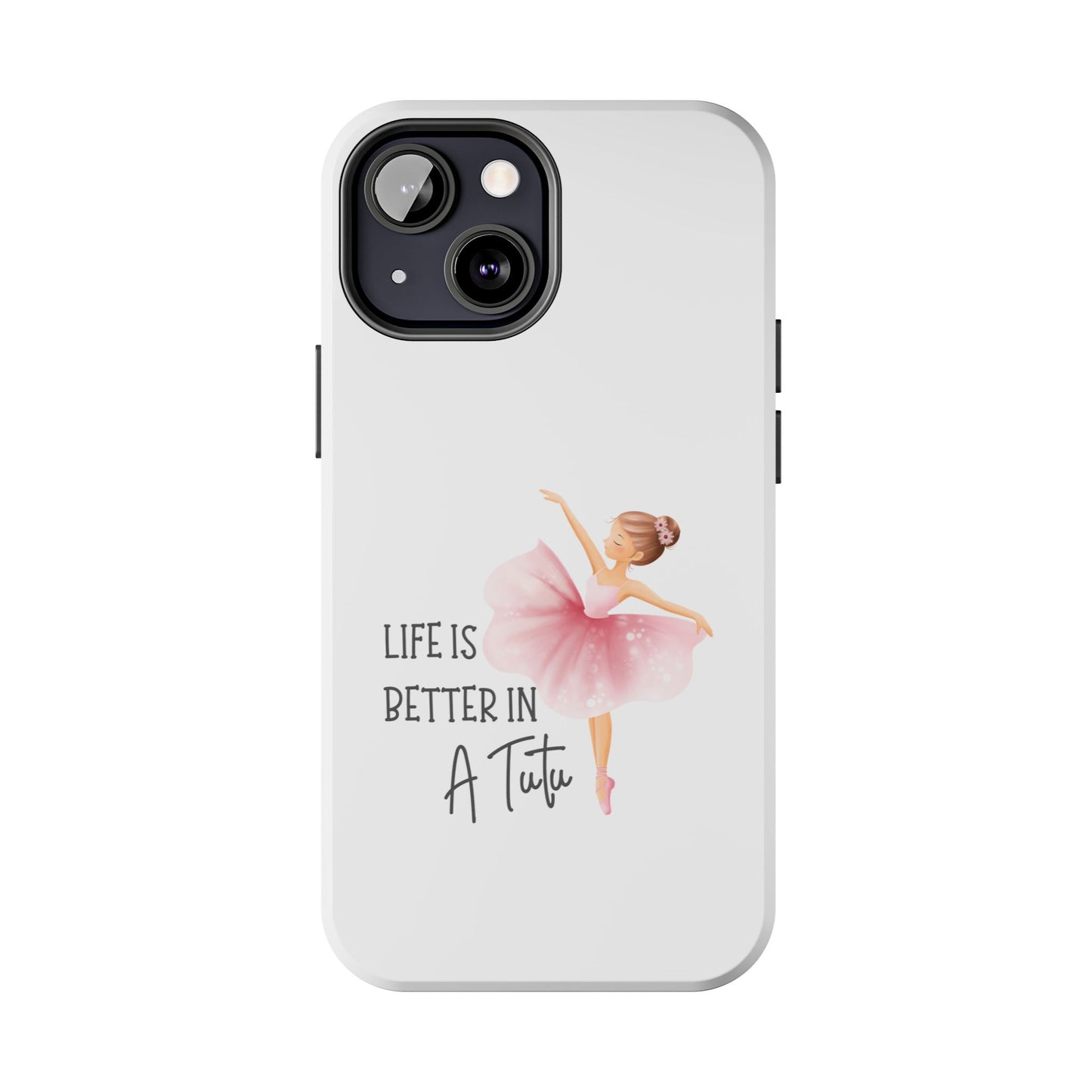 Life is Better in a Tutu- Tough iPhone Cases - Choose your Size