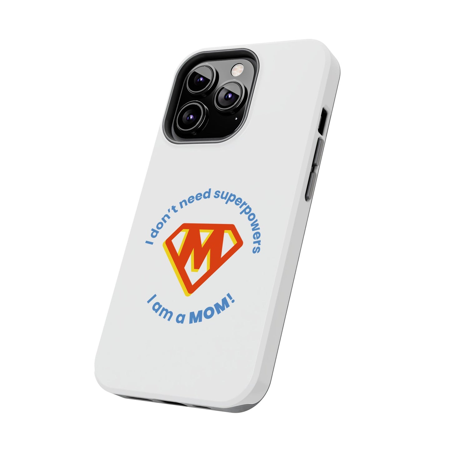 I Don’t  Need Superpowers I am a Mom! - Tough iPhone Cases - Choose your Size